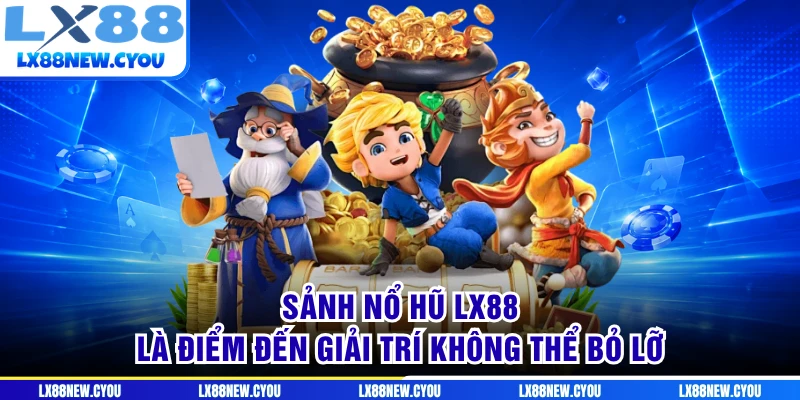 Sảnh nổ hũ LX88 là điểm đến giải trí không thể bỏ lỡ