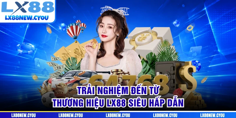 Trải nghiệm đến từ thương hiệu LX88 siêu hấp dẫn